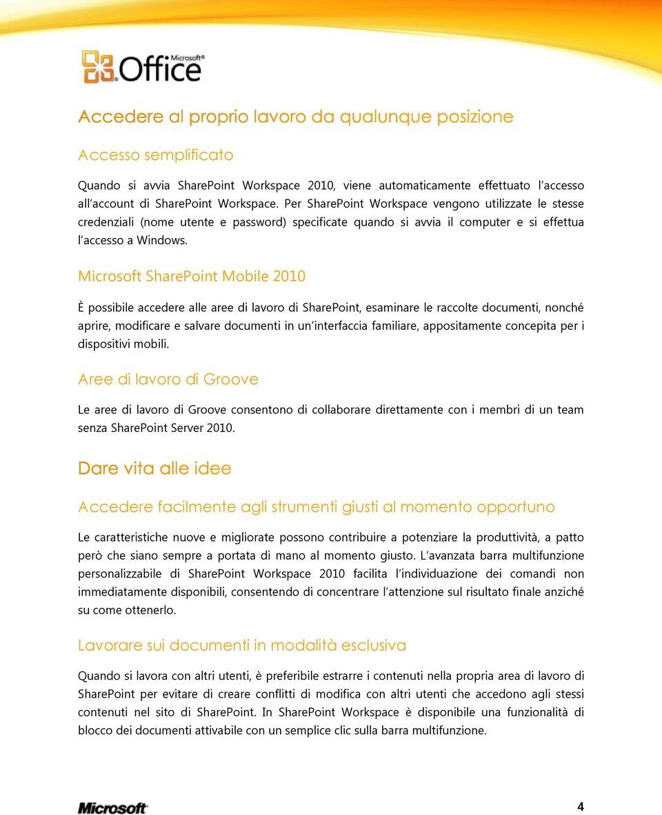 Microsoft SharePoint Mobile 2010 È possibile accedere alle aree di lavoro di SharePoint, esaminare le raccolte documenti, nonché aprire, modificare e salvare documenti in un interfaccia familiare,