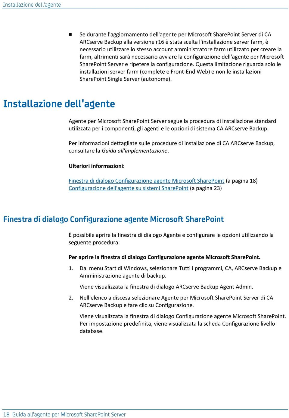 configurazione. Questa limitazione riguarda solo le installazioni server farm (complete e Front-End Web) e non le installazioni SharePoint Single Server (autonome).