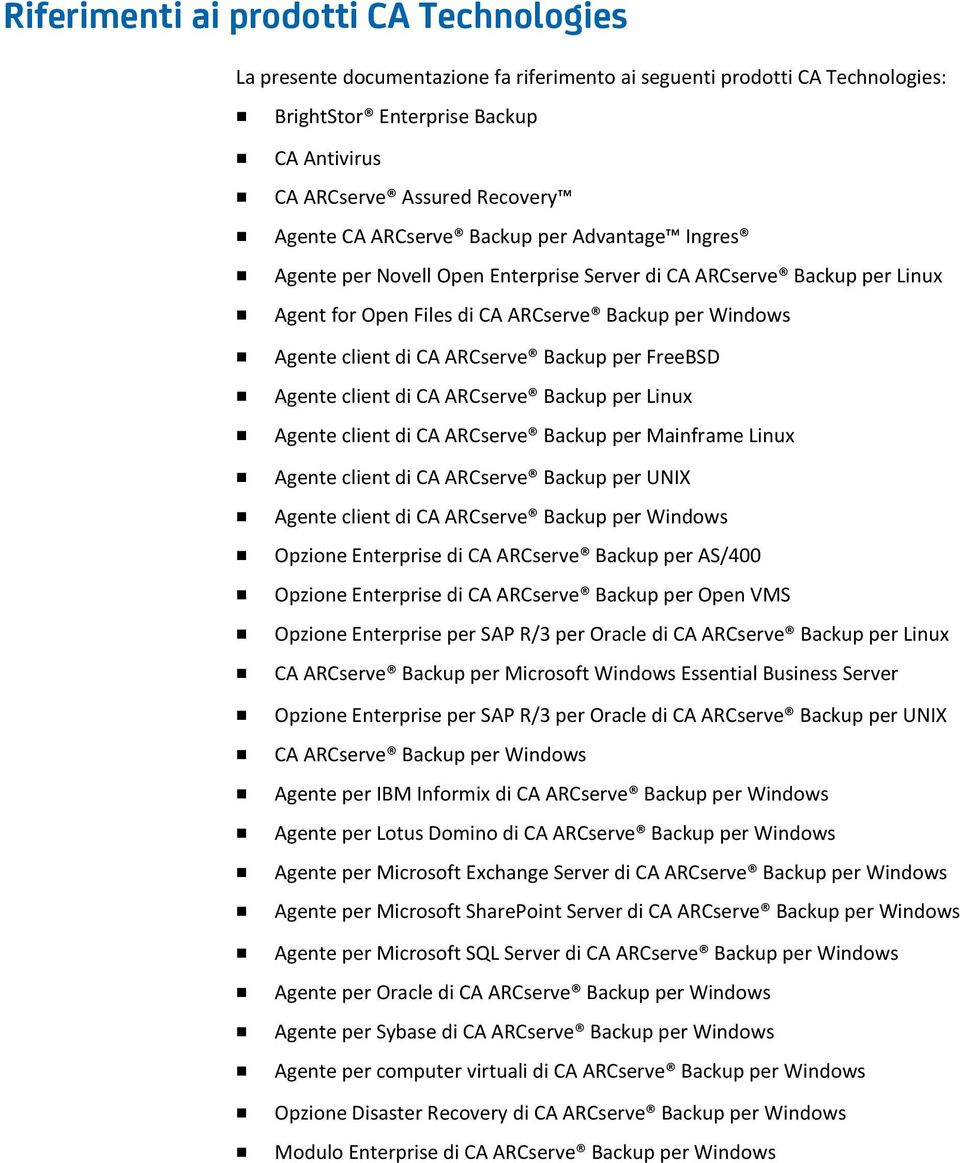 Backup per FreeBSD Agente client di CA ARCserve Backup per Linux Agente client di CA ARCserve Backup per Mainframe Linux Agente client di CA ARCserve Backup per UNIX Agente client di CA ARCserve