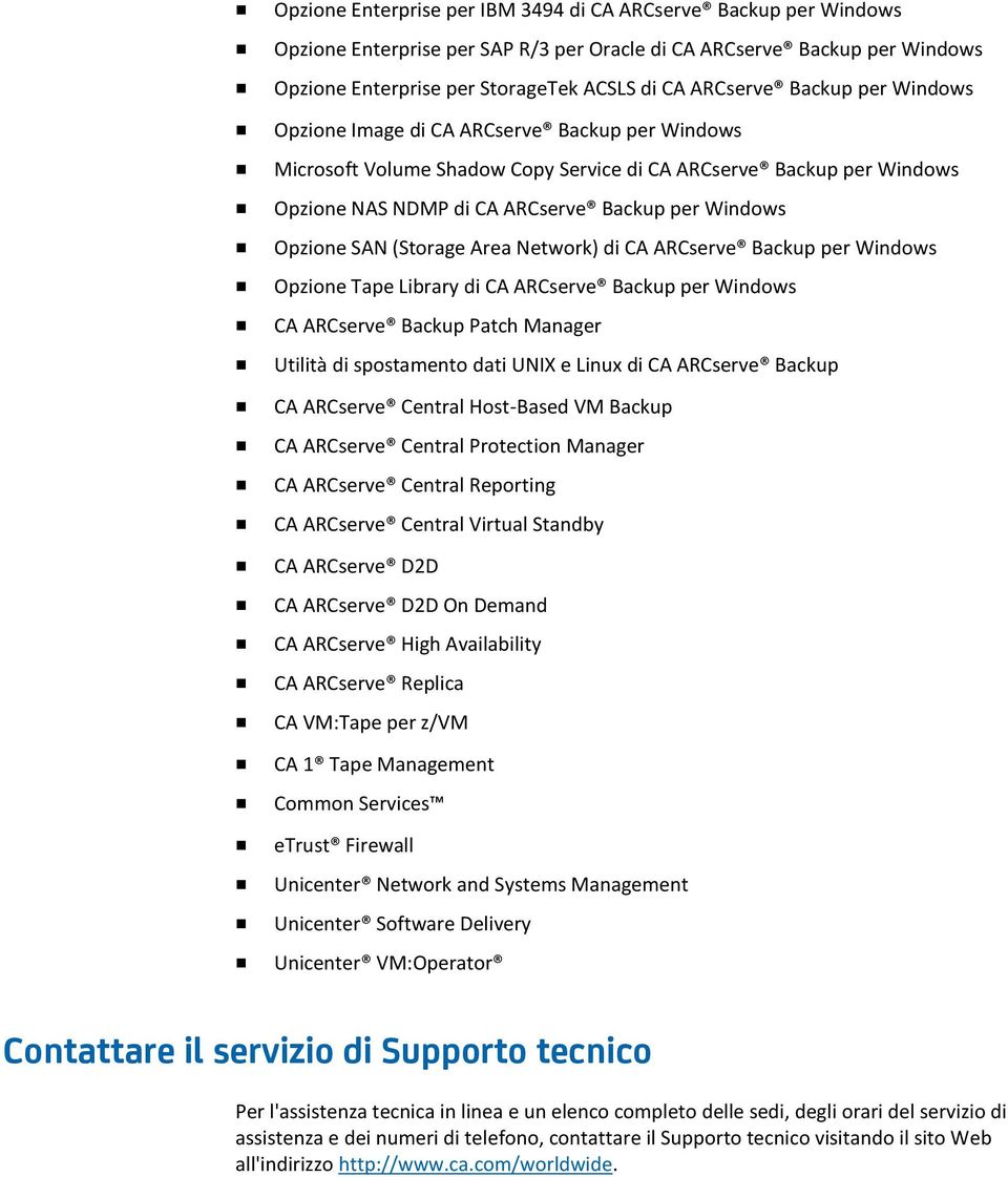 SAN (Storage Area Network) di CA ARCserve Backup per Windows Opzione Tape Library di CA ARCserve Backup per Windows CA ARCserve Backup Patch Manager Utilità di spostamento dati UNIX e Linux di CA