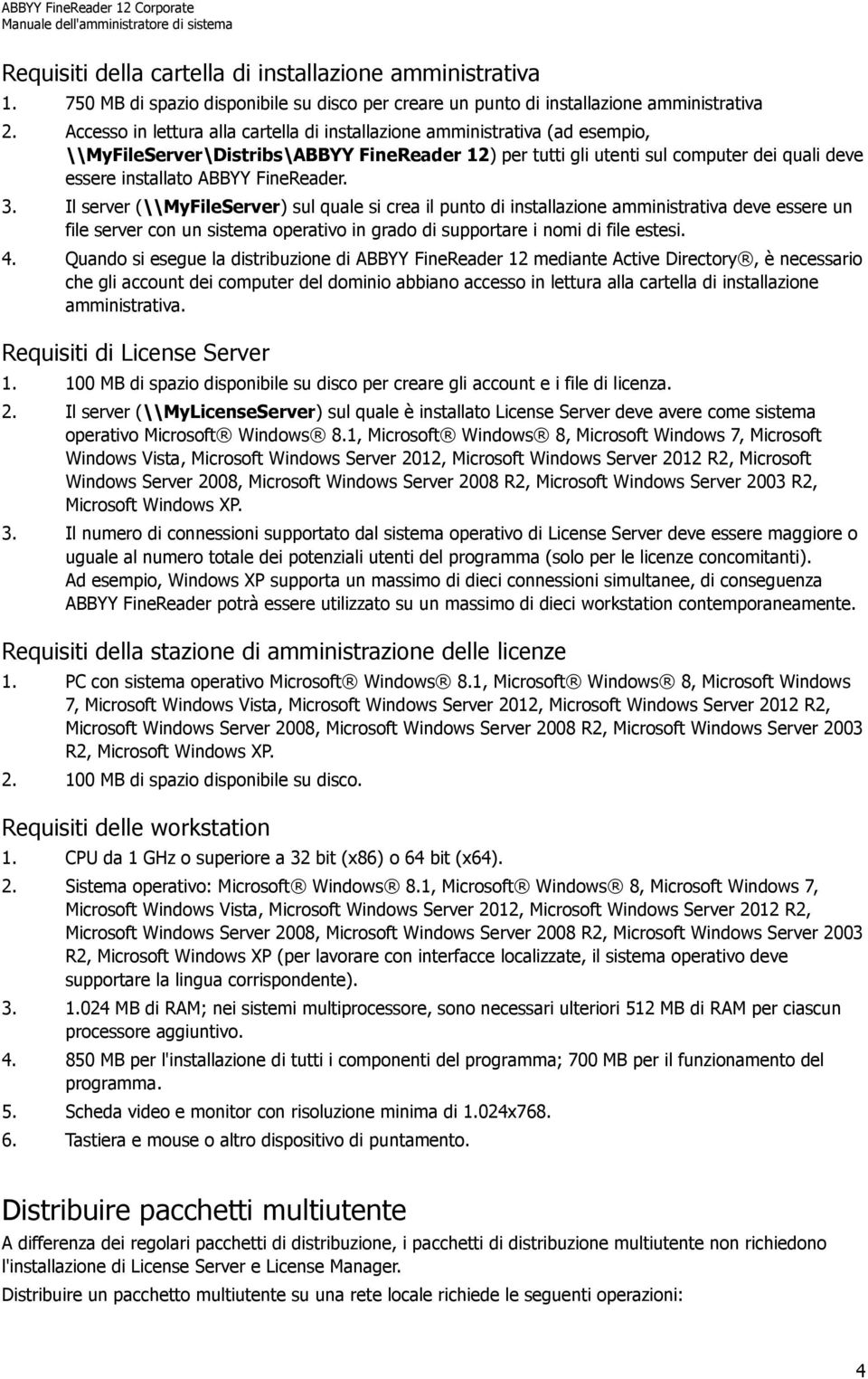 FineReader. 3. Il server (\\MyFileServer) sul quale si crea il punto di installazione amministrativa deve essere un file server con un sistema operativo in grado di supportare i nomi di file estesi.