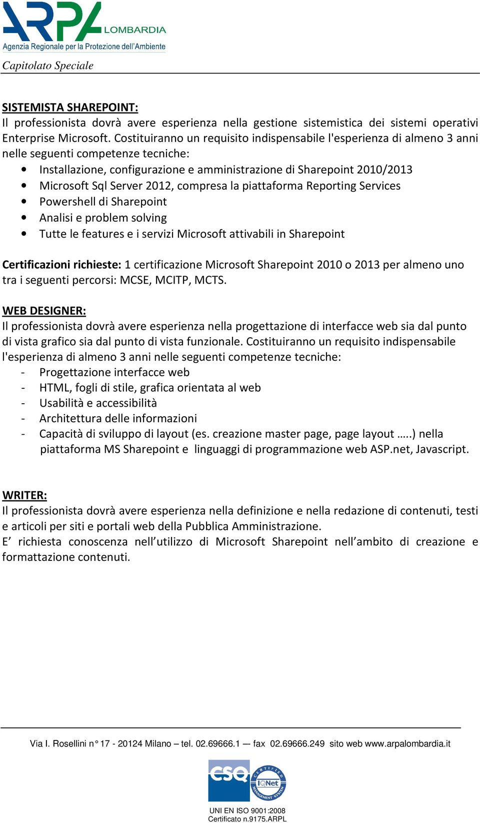 Server 2012, compresa la piattaforma Reporting Services Powershell di Sharepoint Analisi e problem solving Tutte le features e i servizi Microsoft attivabili in Sharepoint Certificazioni richieste: 1