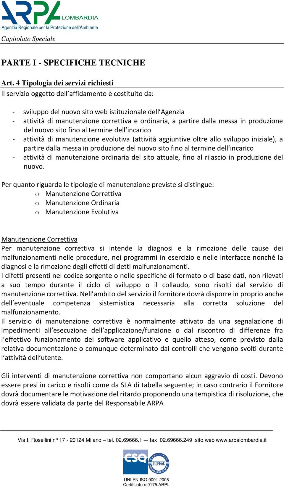 partire dalla messa in produzione del nuovo sito fino al termine dell incarico - attività di manutenzione evolutiva (attività aggiuntive oltre allo sviluppo iniziale), a partire dalla messa in