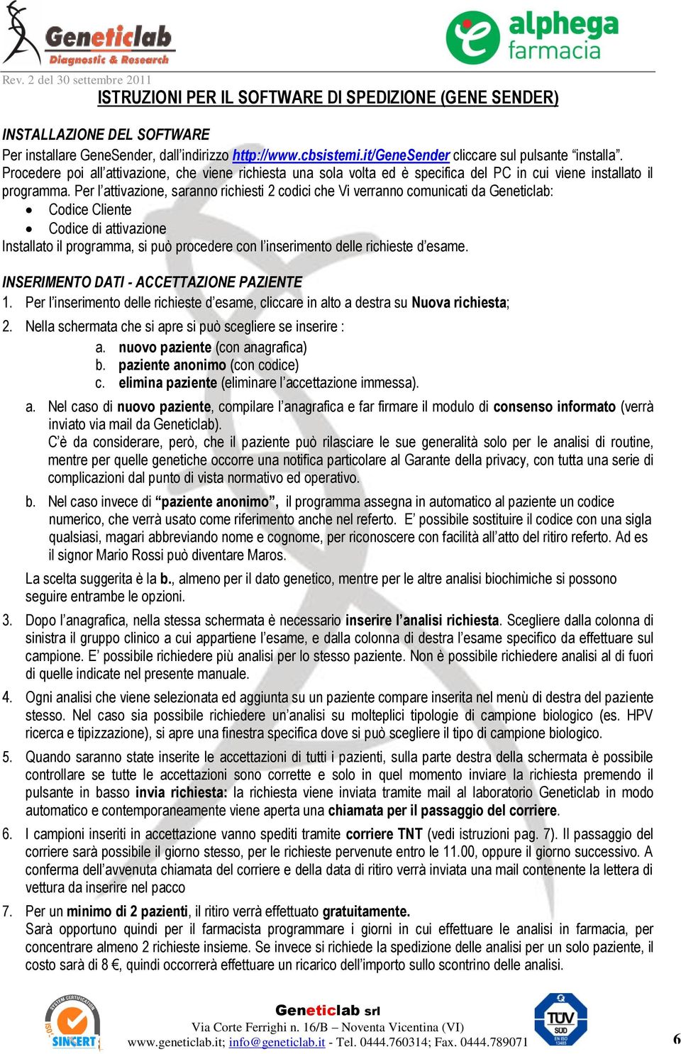 Per l attivazione, saranno richiesti 2 codici che Vi verranno comunicati da Geneticlab: Codice Cliente Codice di attivazione Installato il programma, si può procedere con l inserimento delle