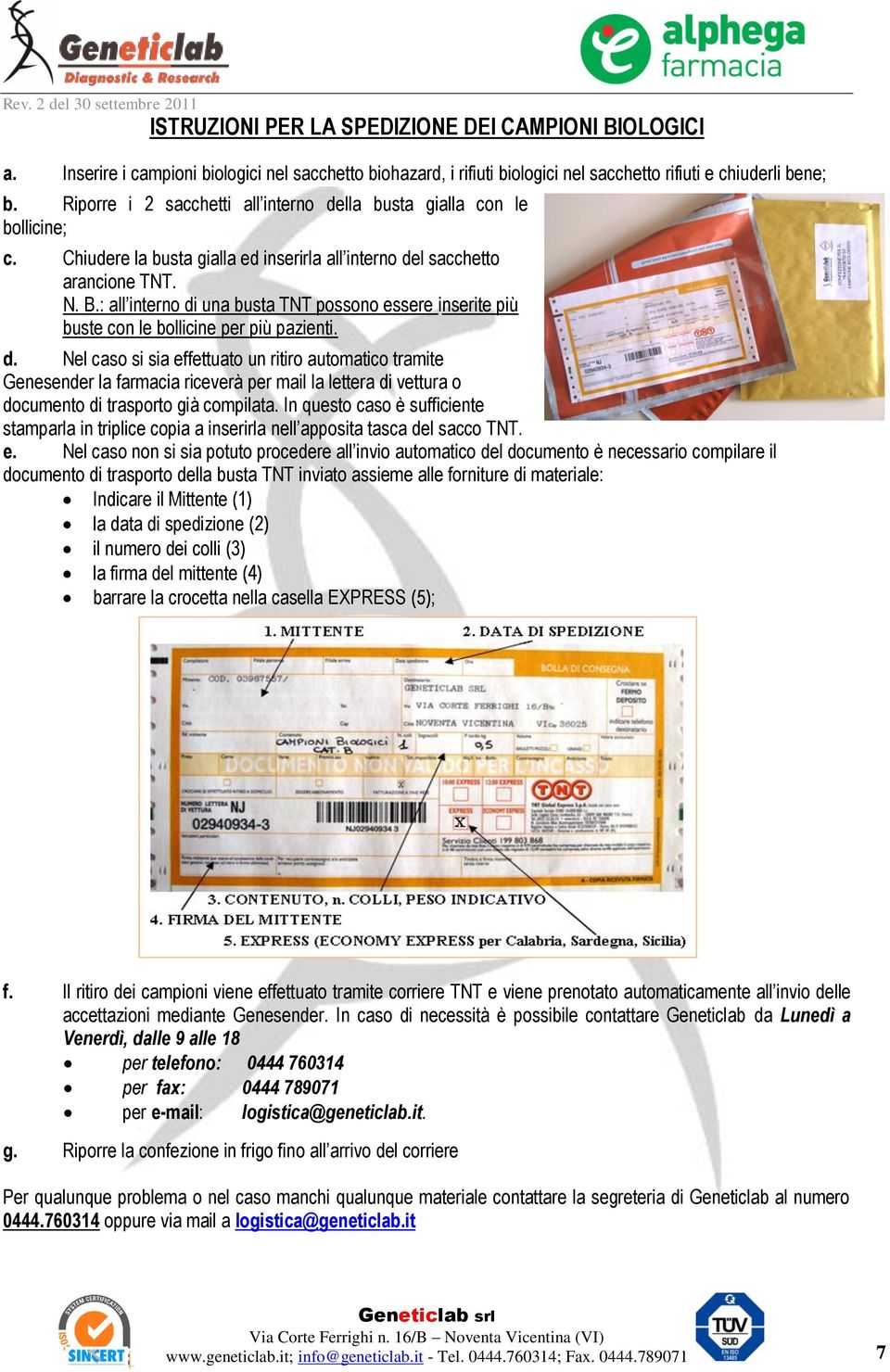 : all interno di una busta TNT possono essere inserite più buste con le bollicine per più pazienti. d. Nel caso si sia effettuato un ritiro automatico tramite Genesender la farmacia riceverà per mail la lettera di vettura o documento di trasporto già compilata.