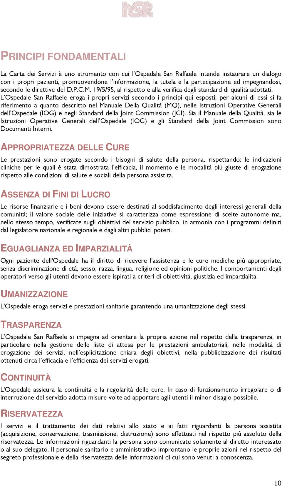 L Ospedale San Raffaele eroga i propri servizi secondo i principi qui esposti; per alcuni di essi si fa riferimento a quanto descritto nel Manuale Della Qualità (MQ), nelle Istruzioni Operative