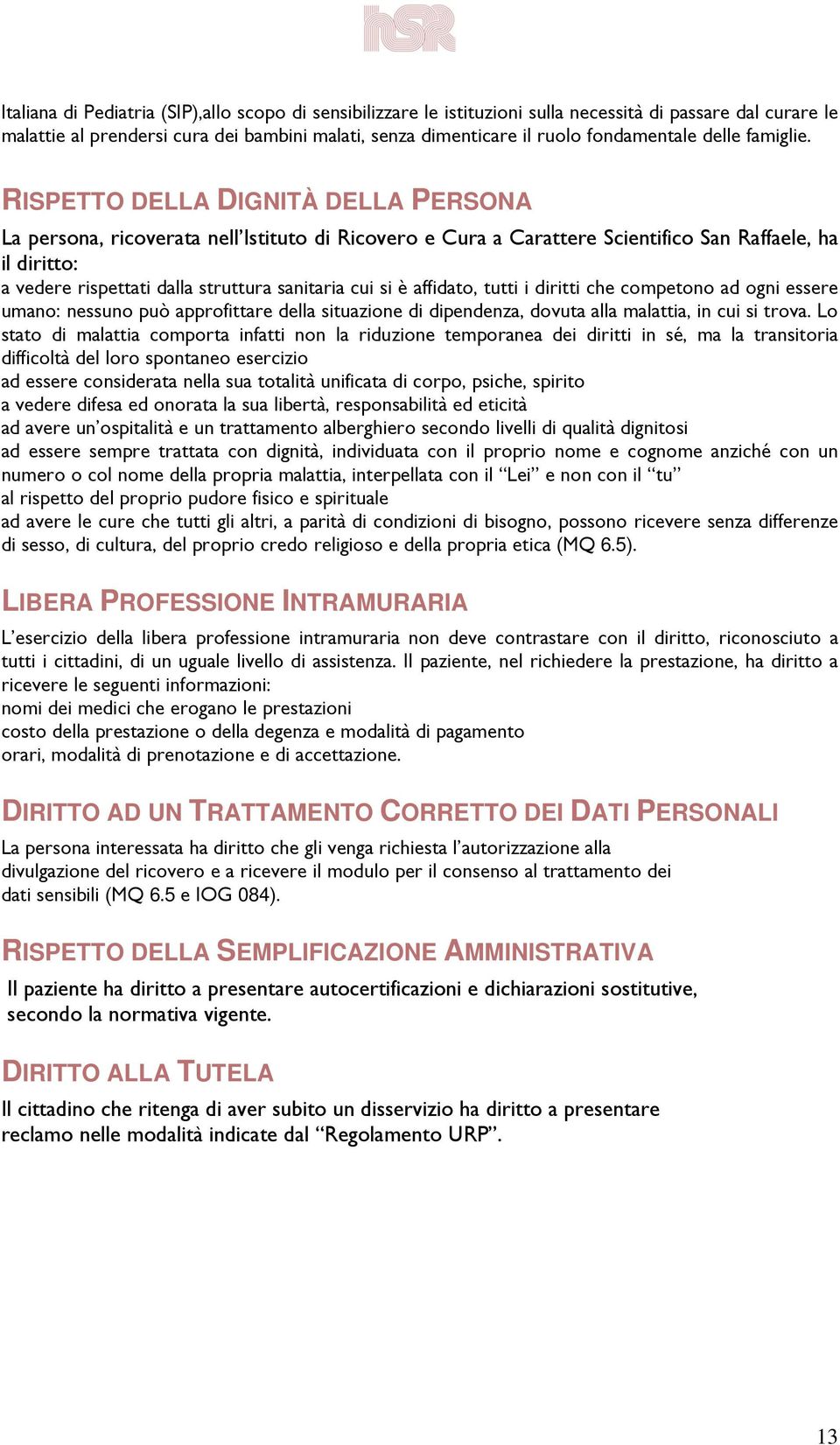 RISPETTO DELLA DIGNITÀ DELLA PERSONA La persona, ricoverata nell Istituto di Ricovero e Cura a Carattere Scientifico San Raffaele, ha il diritto: a vedere rispettati dalla struttura sanitaria cui si