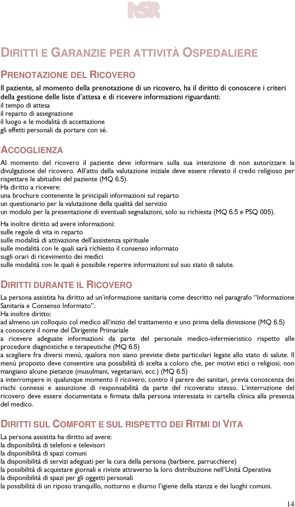 ACCOGLIENZA Al momento del ricovero il paziente deve informare sulla sua intenzione di non autorizzare la divulgazione del ricovero.