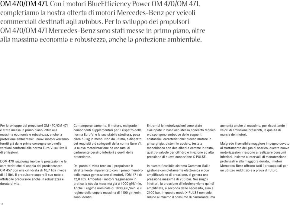 Per lo sviluppo dei propulsori OM 470/OM 471 è stata messa in primo piano, oltre alla massima economia e robustezza, anche la protezione ambientale: i nuovi motori verranno forniti già dalle prime