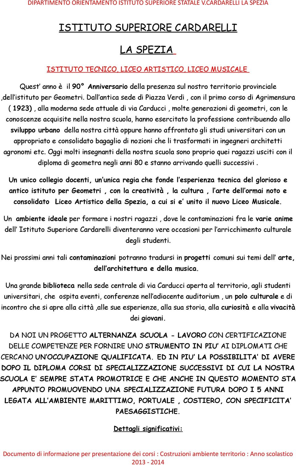 hanno esercitato la professione contribuendo allo sviluppo urbano della nostra città oppure hanno affrontato gli studi universitari con un appropriato e consolidato bagaglio di nozioni che li