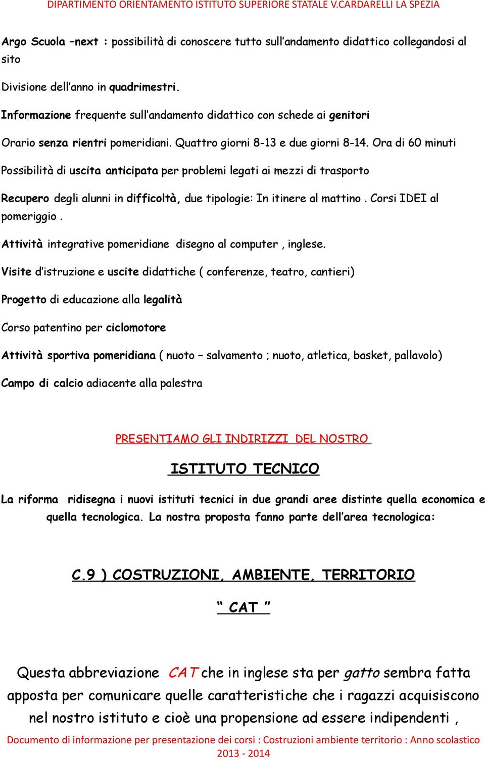 Ora di 60 minuti Possibilità di uscita anticipata per problemi legati ai mezzi di trasporto Recupero degli alunni in difficoltà, due tipologie: In itinere al mattino. Corsi IDEI al pomeriggio.