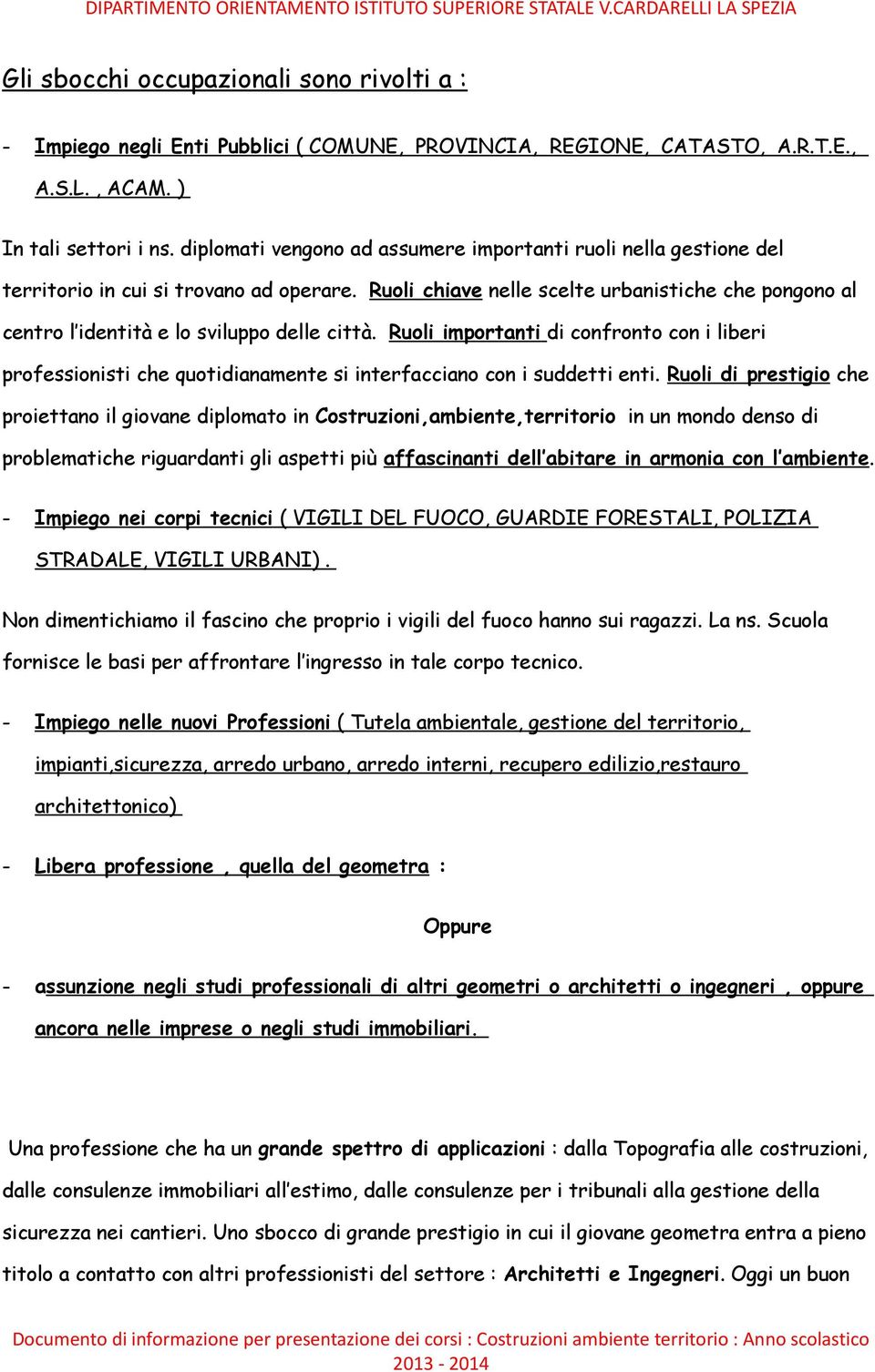 Ruoli chiave nelle scelte urbanistiche che pongono al centro l identità e lo sviluppo delle città.