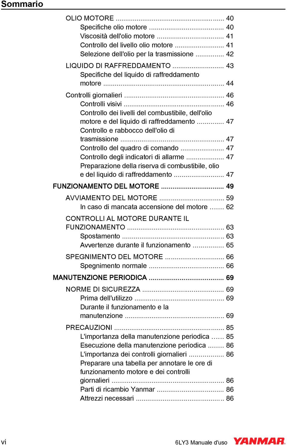 .. 47 Controllo e rabbocco dell'olio di trasmissione... 47 Controllo del quadro di comando... 47 Controllo degli indicatori di allarme.