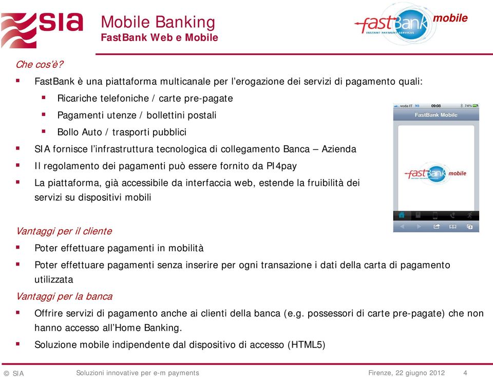 SIA fornisce l infrastruttura tecnologica di collegamento Banca Azienda Il regolamento dei pagamenti può essere fornito da PI4pay La piattaforma, già accessibile da interfaccia web, estende la