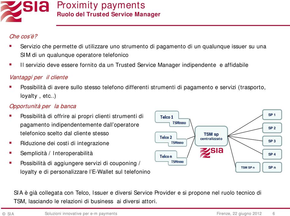 indipendente e affidabile Vantaggi per il cliente Possibilità di avere sullo stesso telefono differenti strumenti di pagamento e servizi (trasporto, loyalty, etc.