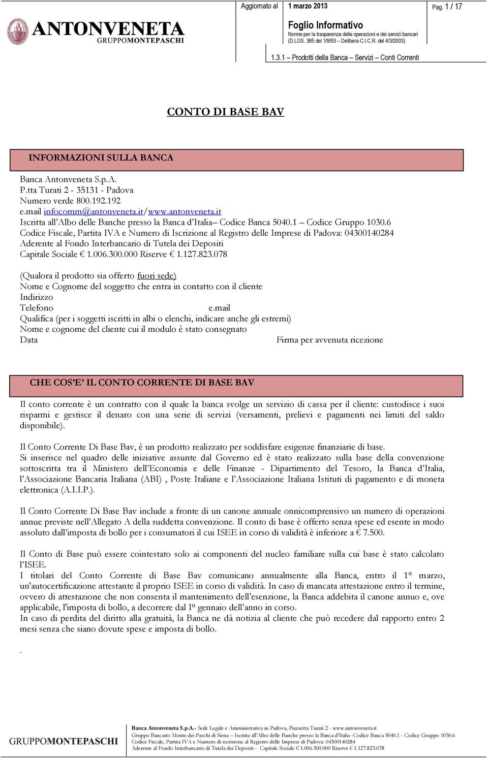 6 Codice Fiscale, Partita IVA e Numero di Iscrizione al Registro delle Imprese di Padova: 4314284 Aderente al Fondo Interbancario di Tutela dei Depositi Capitale Sociale 1.6.3. Riserve 1.127.823.