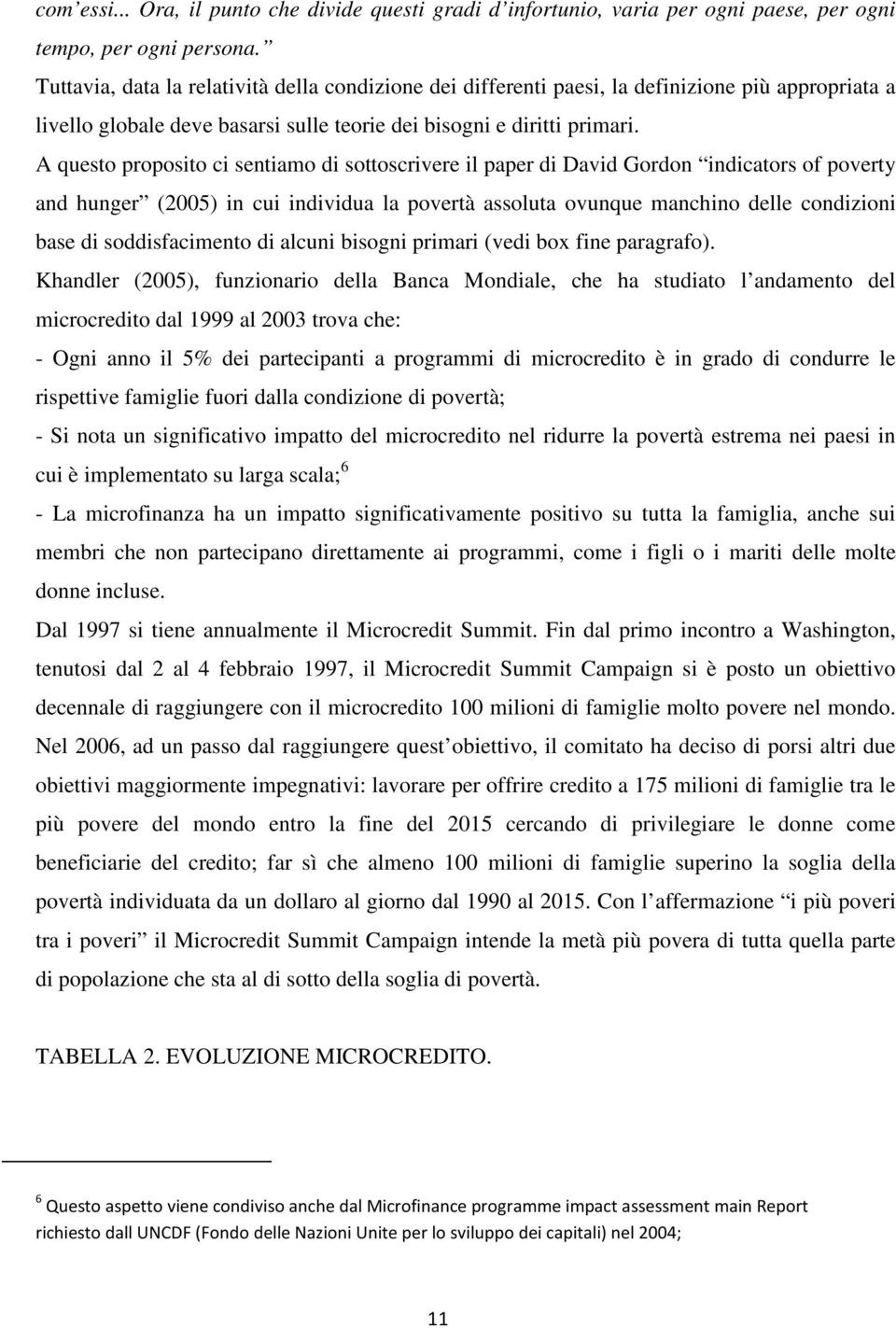 A questo proposito ci sentiamo di sottoscrivere il paper di David Gordon indicators of poverty and hunger (2005) in cui individua la povertà assoluta ovunque manchino delle condizioni base di