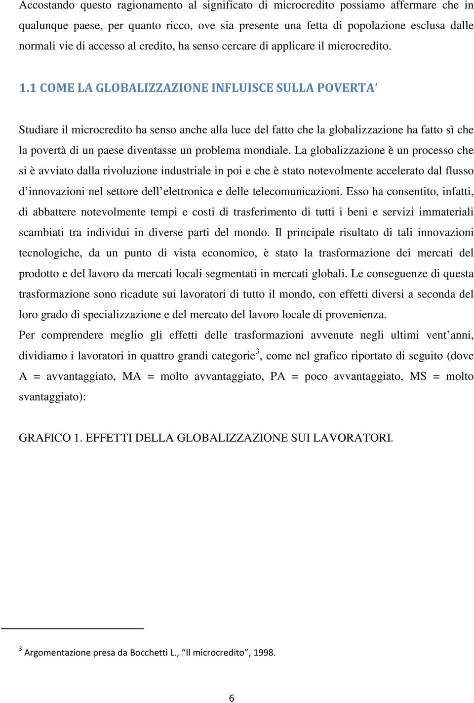 1 COME LA GLOBALIZZAZIONE INFLUISCE SULLA POVERTA Studiare il microcredito ha senso anche alla luce del fatto che la globalizzazione ha fatto sì che la povertà di un paese diventasse un problema