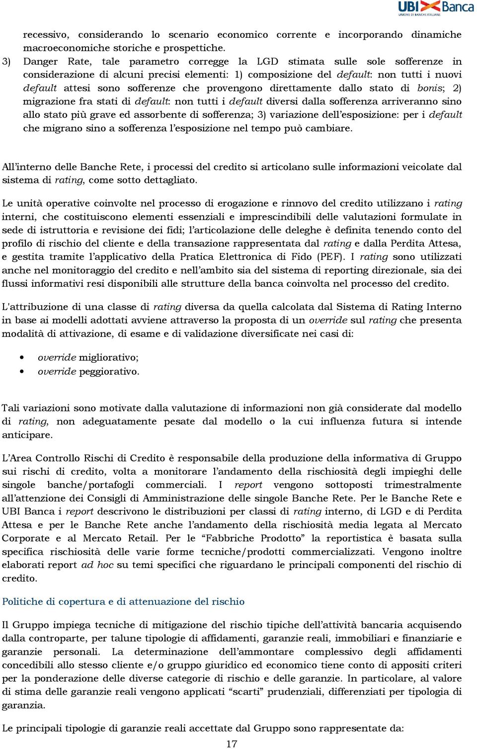 sofferenze che provengono direttamente dallo stato di bonis; 2) migrazione fra stati di default: non tutti i default diversi dalla sofferenza arriveranno sino allo stato più grave ed assorbente di