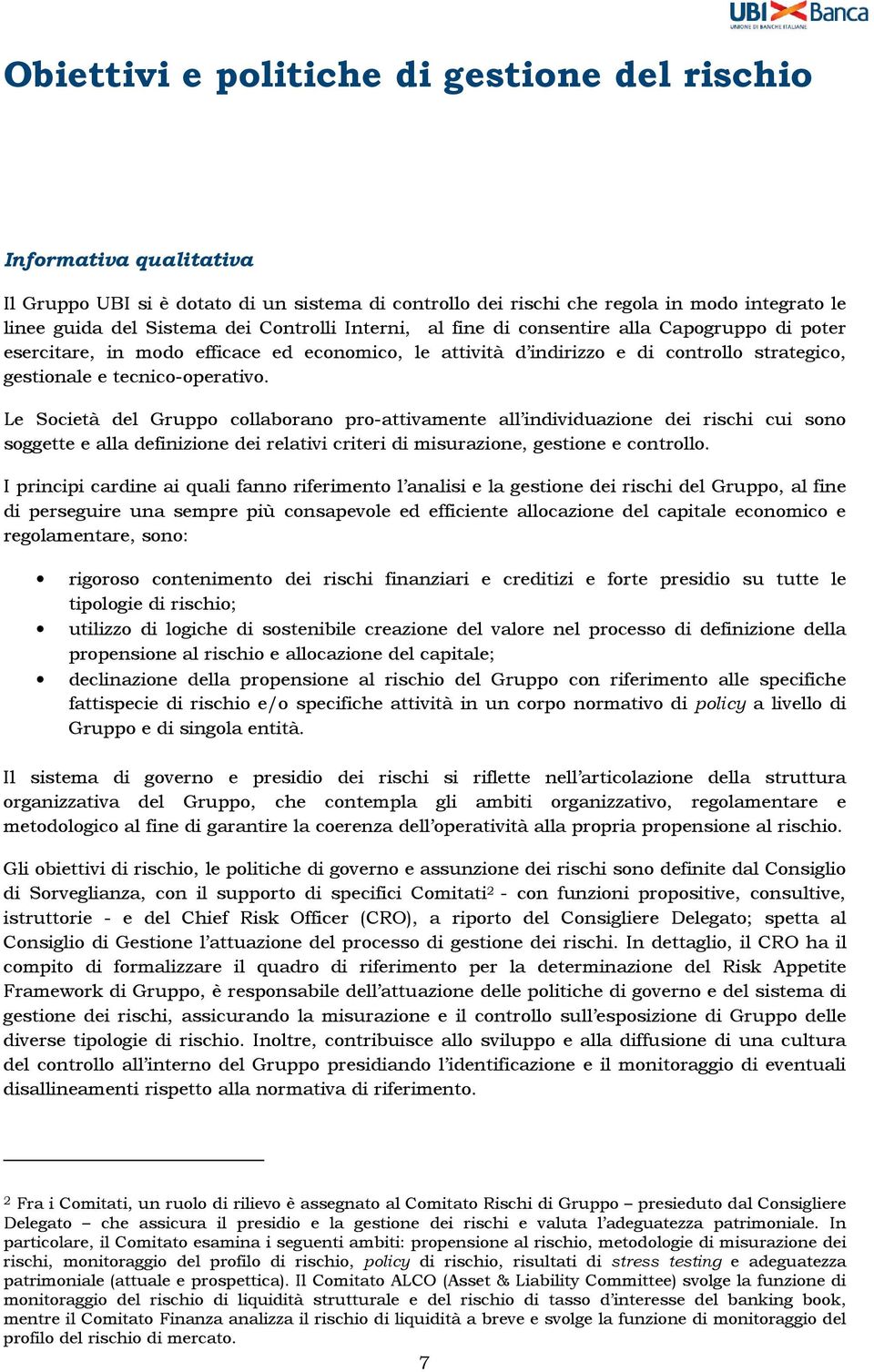 Le Società del Gruppo collaborano pro-attivamente all individuazione dei rischi cui sono soggette e alla definizione dei relativi criteri di misurazione, gestione e controllo.