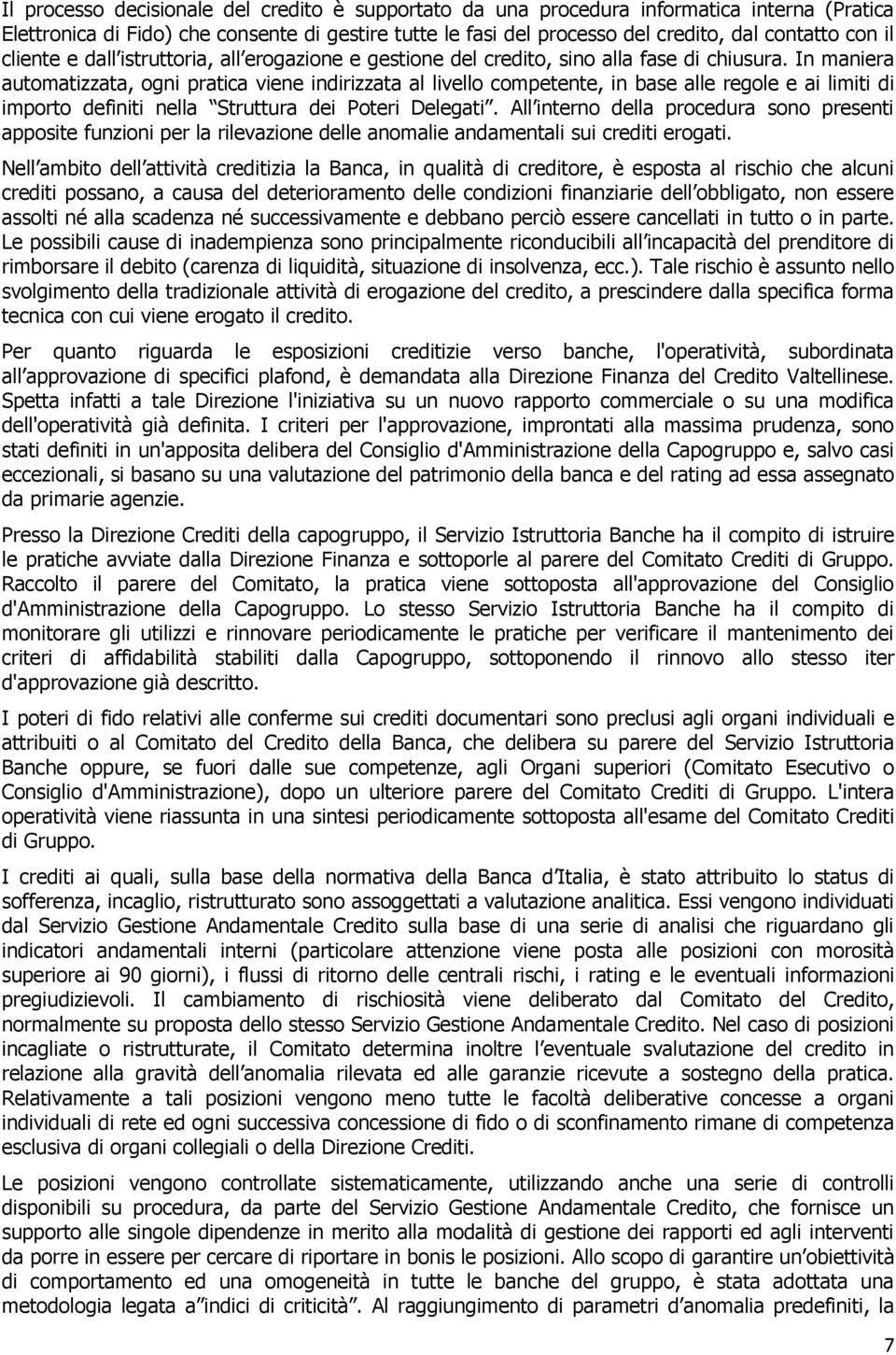 In maniera automatizzata, ogni pratica viene indirizzata al livello competente, in base alle regole e ai limiti di importo definiti nella Struttura dei Poteri Delegati.