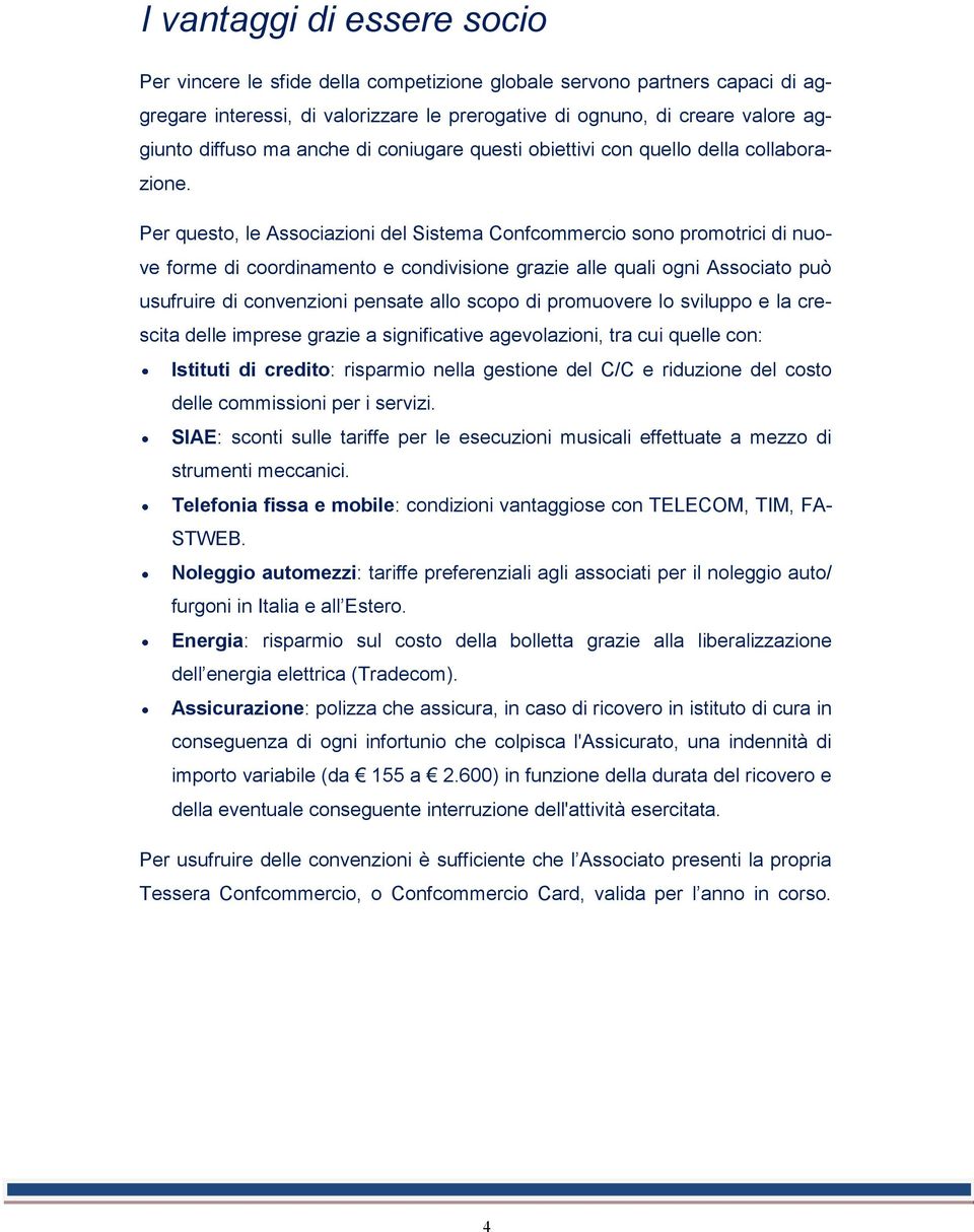 Per questo, le Associazioni del Sistema Confcommercio sono promotrici di nuove forme di coordinamento e condivisione grazie alle quali ogni Associato può usufruire di convenzioni pensate allo scopo