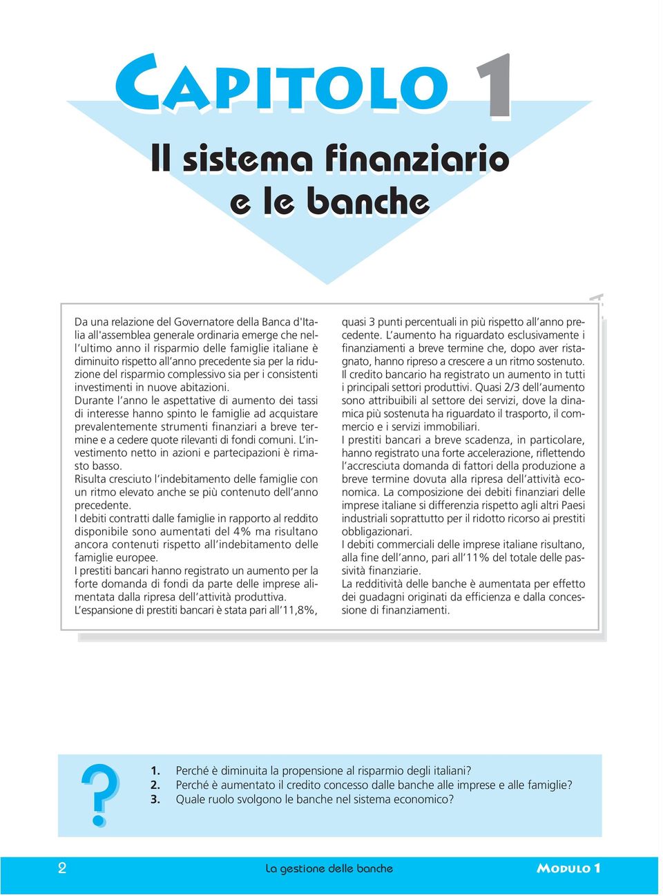 Durante l anno le aspettative di aumento dei tassi di interesse hanno spinto le famiglie ad acquistare prevalentemente strumenti finanziari a breve termine e a cedere quote rilevanti di fondi comuni.