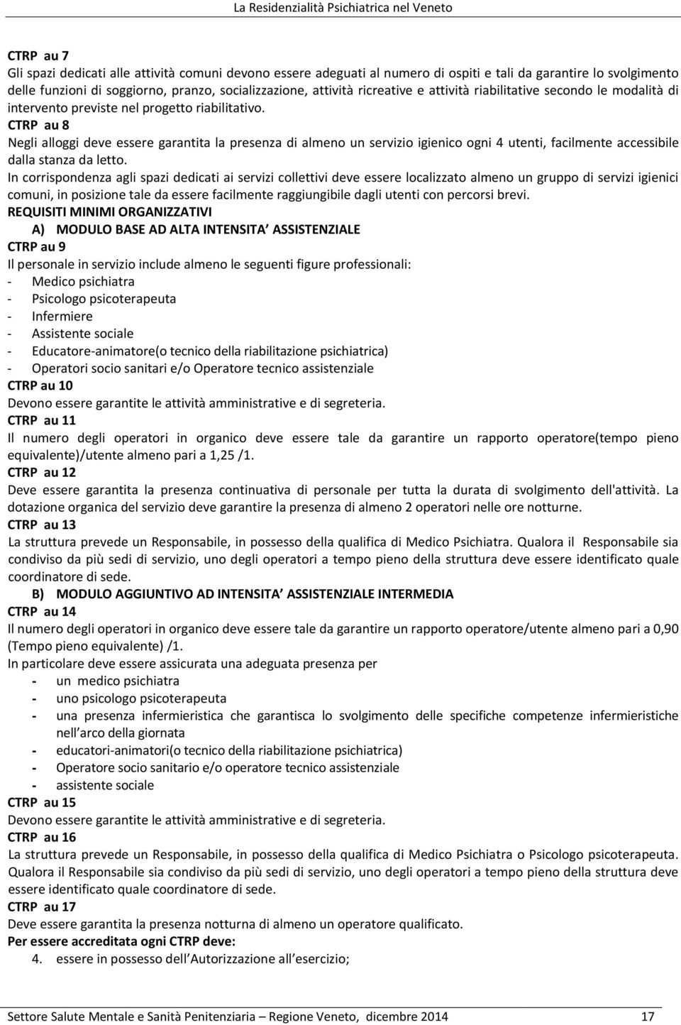 CTRP au 8 Negli alloggi deve essere garantita la presenza di almeno un servizio igienico ogni 4 utenti, facilmente accessibile dalla stanza da letto.