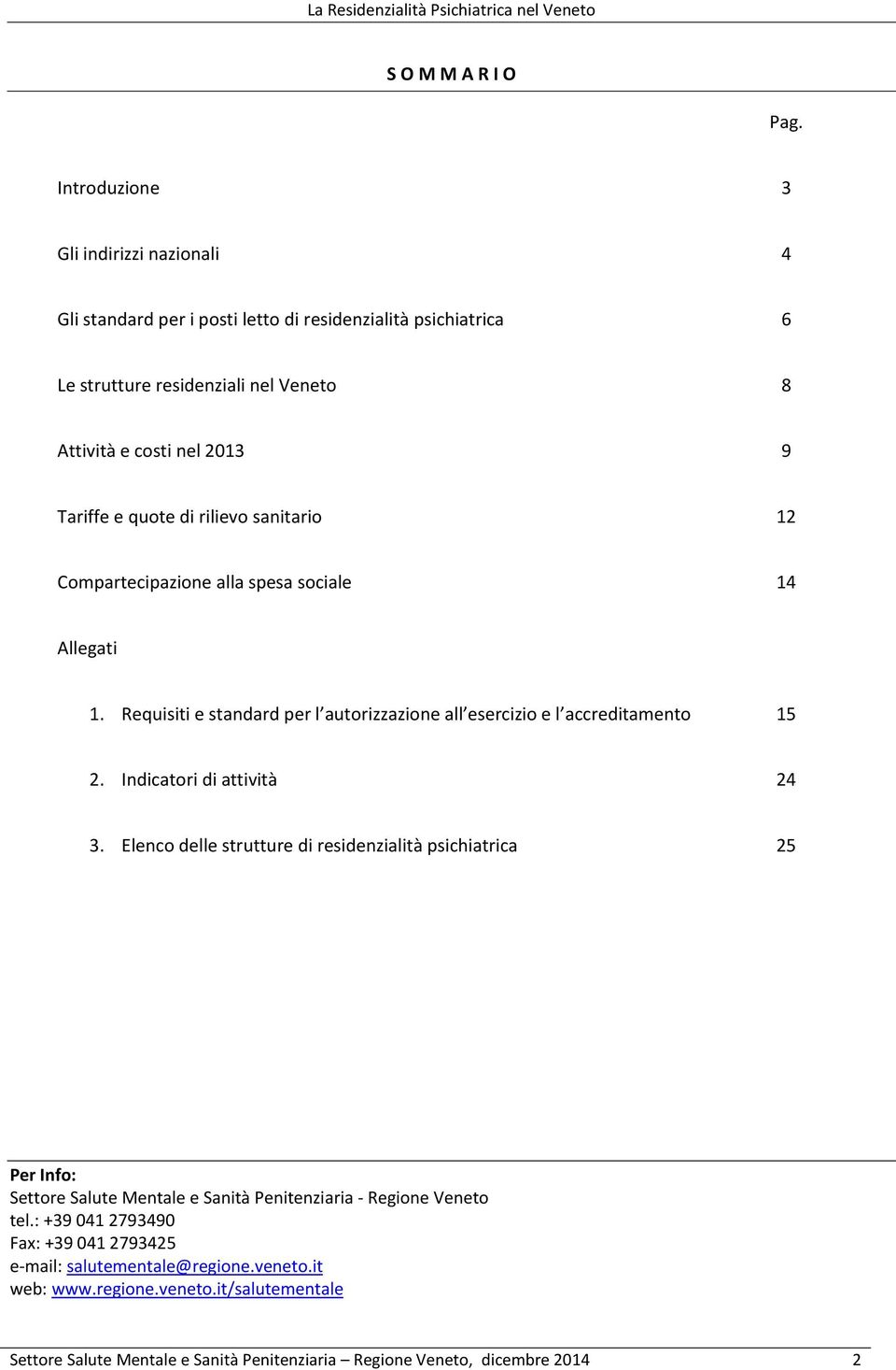 e quote di rilievo sanitario 12 Compartecipazione alla spesa sociale 14 Allegati 1. Requisiti e standard per l autorizzazione all esercizio e l accreditamento 1 2.