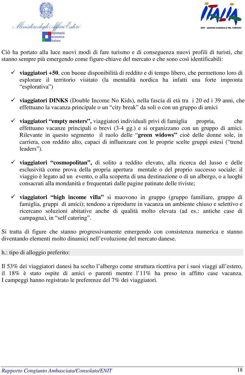 viaggiatori DINKS (Double Income No Kids), nella fascia di età tra i 20 ed i 39 anni, che effettuano la vacanza principale o un city break da soli o con un gruppo di amici viaggiatori empty nesters,