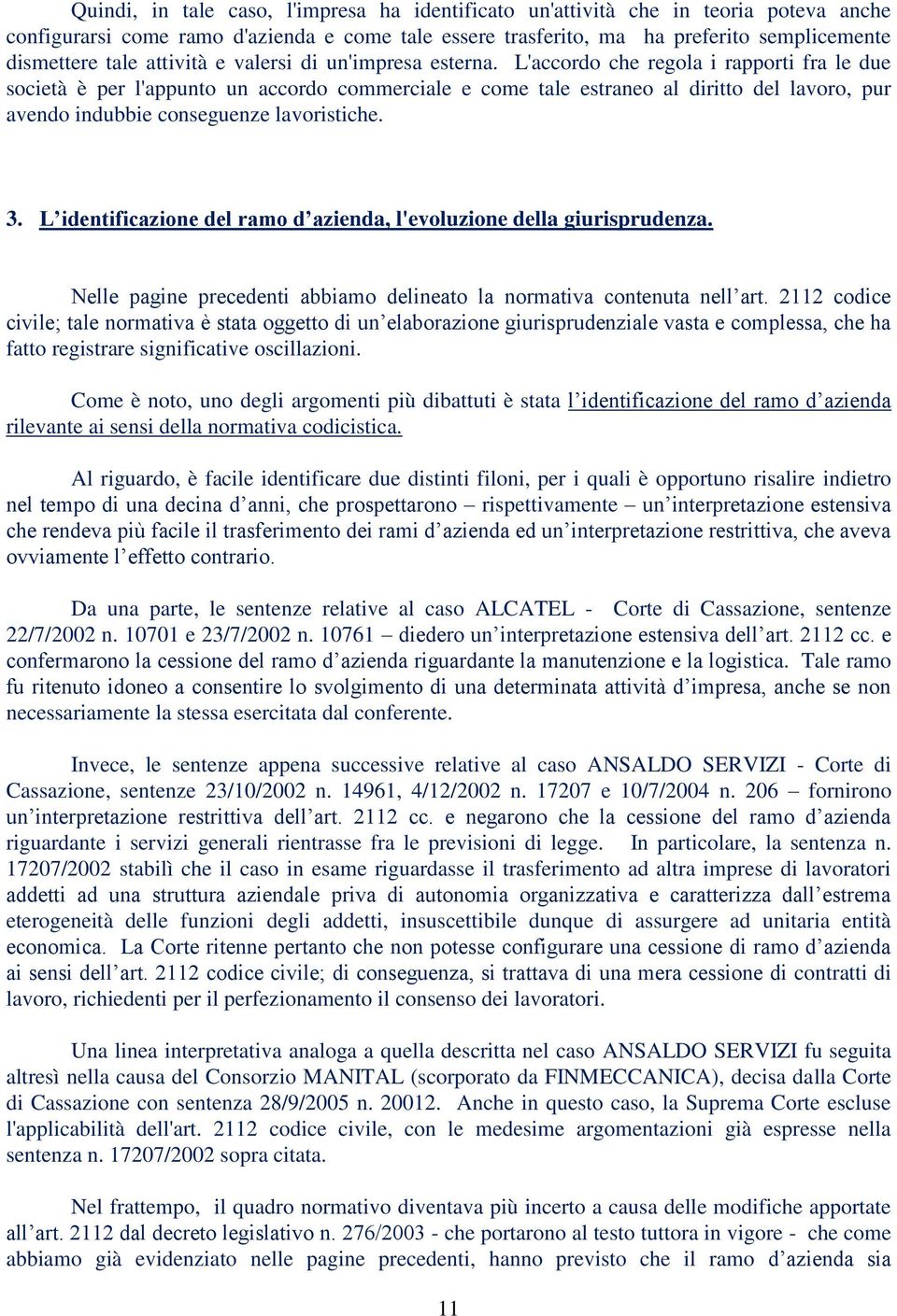 L'accordo che regola i rapporti fra le due società è per l'appunto un accordo commerciale e come tale estraneo al diritto del lavoro, pur avendo indubbie conseguenze lavoristiche. 3.