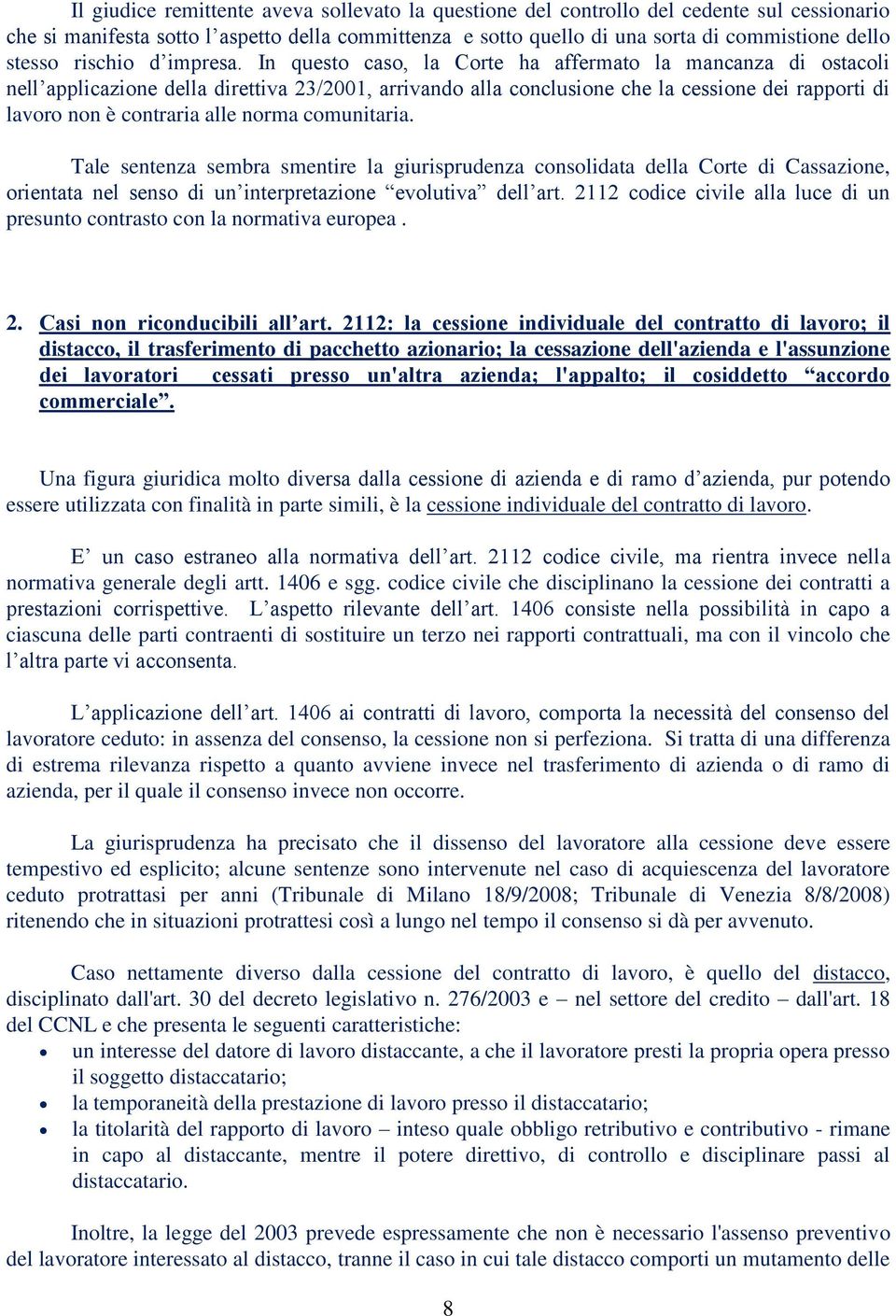 In questo caso, la Corte ha affermato la mancanza di ostacoli nell applicazione della direttiva 23/2001, arrivando alla conclusione che la cessione dei rapporti di lavoro non è contraria alle norma