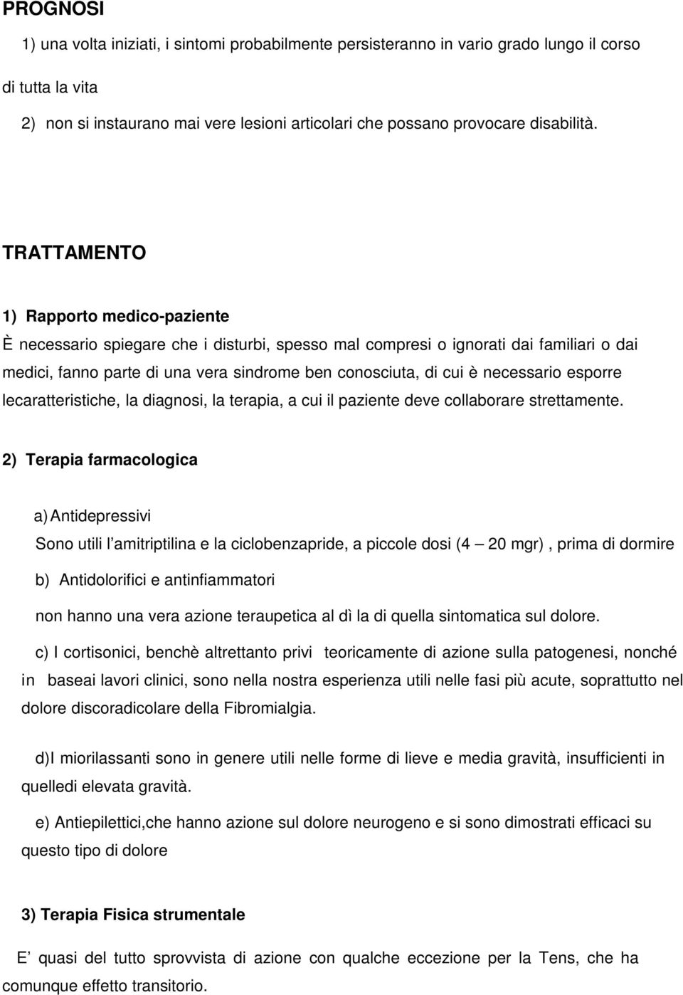 necessario esporre lecaratteristiche, la diagnosi, la terapia, a cui il paziente deve collaborare strettamente.