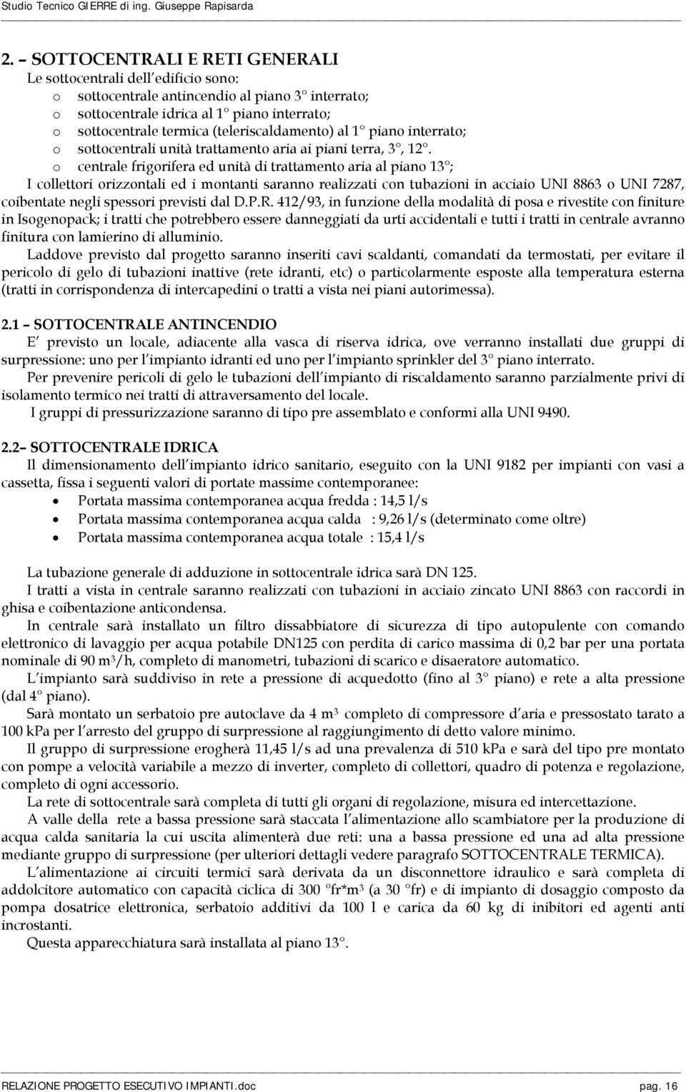 o centrale frigorifera ed unità di trattamento aria al piano 13 ; I collettori orizzontali ed i montanti saranno realizzati con tubazioni in acciaio UNI 8863 o UNI 7287, coibentate negli spessori