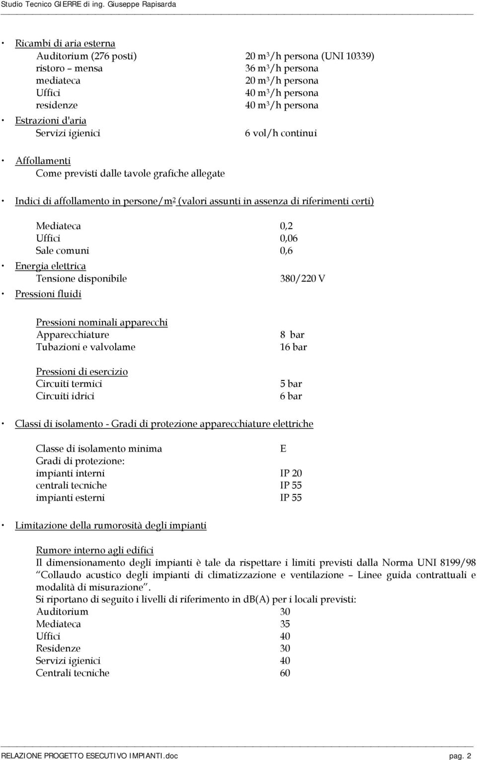 Mediateca 0,2 Uffici 0,06 Sale comuni 0,6 Energia elettrica Tensione disponibile Pressioni fluidi 380/220 V Pressioni nominali apparecchi Apparecchiature Tubazioni e valvolame Pressioni di esercizio