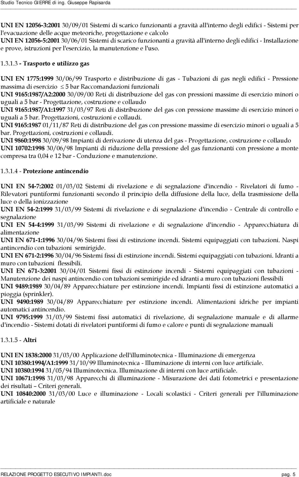 Sistemi di scarico funzionanti a gravità all'interno degli edifici - Installazione e prove, istruzioni per l'esercizio, la manutenzione e l'uso. 1.