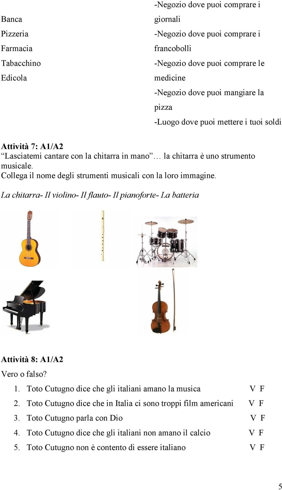 Collega il nome degli strumenti musicali con la loro immagine. La chitarra- Il violino- Il flauto- Il pianoforte- La batteria Attività 8: A1/A2 Vero o falso? 1.