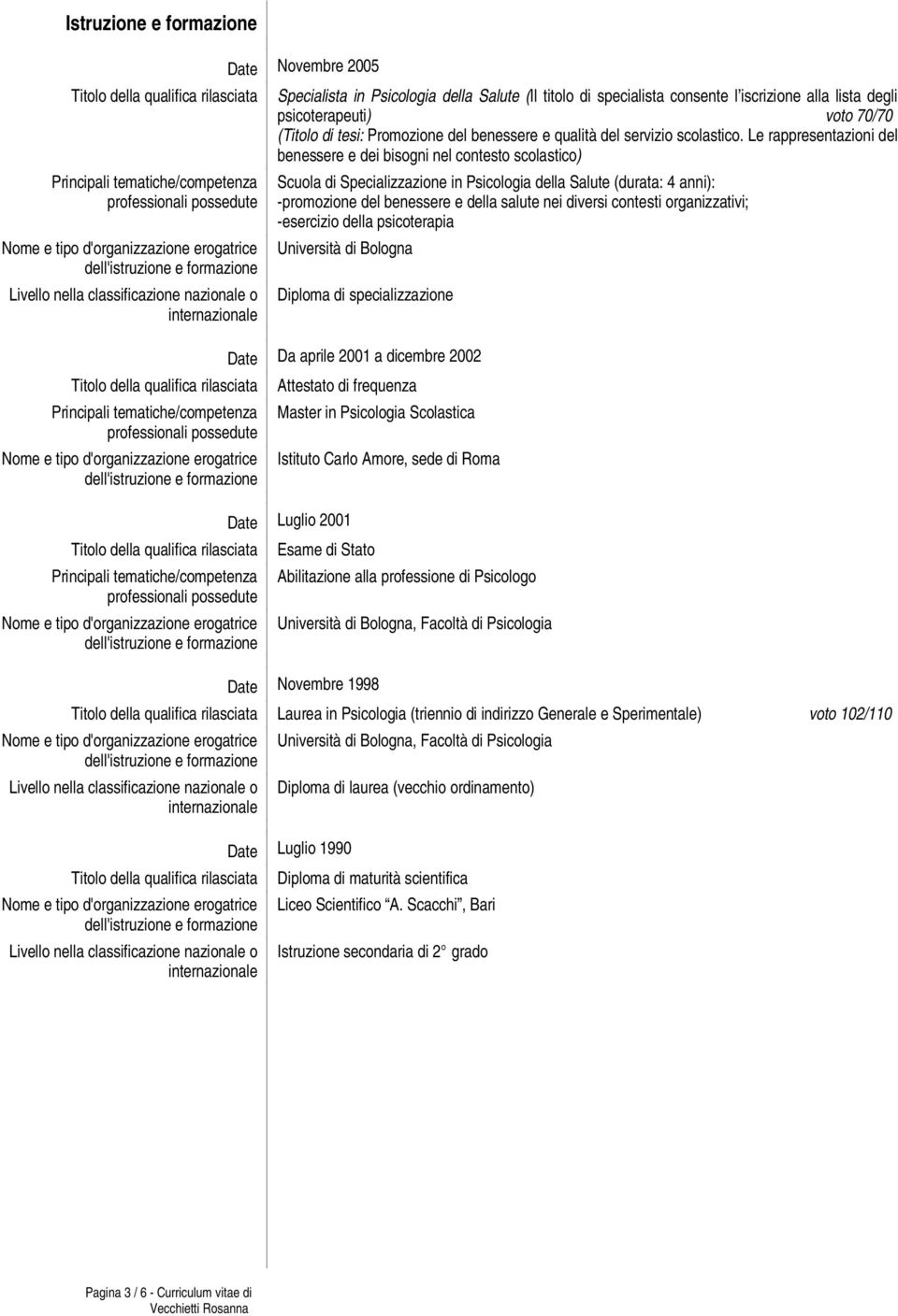 Le rappresentazioni del benessere e dei bisogni nel contesto scolastico) Scuola di Specializzazione in Psicologia della Salute (durata: 4 anni): -promozione del benessere e della salute nei diversi