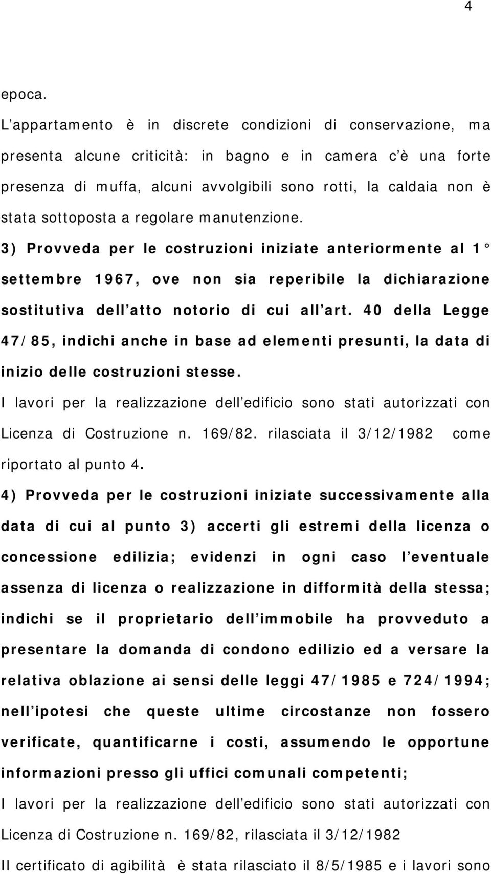 sottoposta a regolare manutenzione. 3) Provveda per le costruzioni iniziate anteriormente al 1 settembre 1967, ove non sia reperibile la dichiarazione sostitutiva dell atto notorio di cui all art.