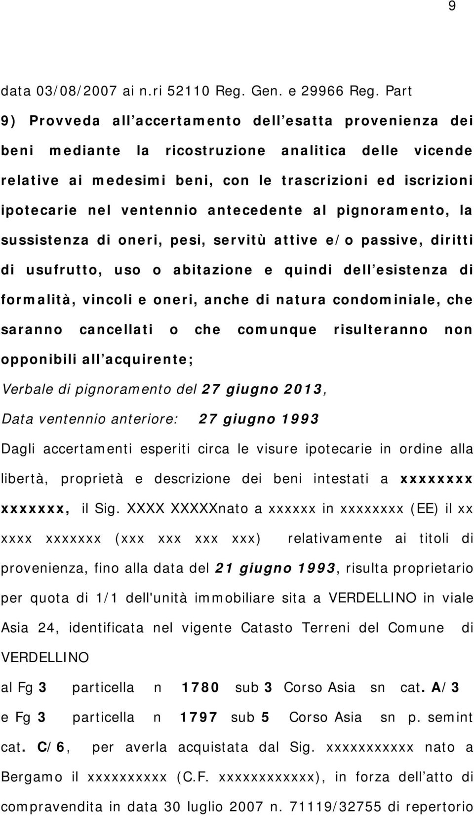 ventennio antecedente al pignoramento, la sussistenza di oneri, pesi, servitù attive e/o passive, diritti di usufrutto, uso o abitazione e quindi dell esistenza di formalità, vincoli e oneri, anche