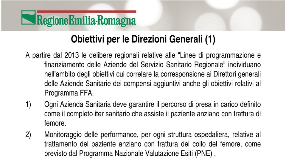 1) Ogni Azienda Sanitaria deve garantire il percorso di presa in carico definito come il completo iter sanitario che assiste il paziente anziano con frattura di femore.