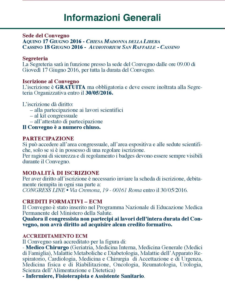 iscrizione al Convegno L iscrizione è gratuita ma obbligatoria e deve essere inoltrata alla Segreteria Organizzativa entro il 30/05/2016.