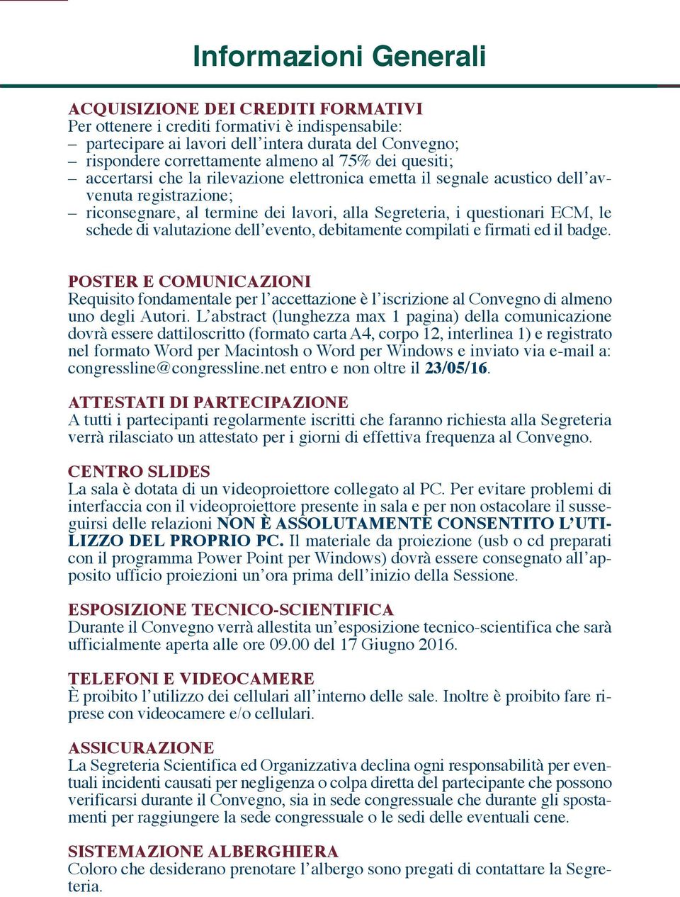 di valutazione dell evento, debitamente compilati e firmati ed il badge. Poster e CoMuniCazioni Requisito fondamentale per l accettazione è l iscrizione al Convegno di almeno uno degli Autori.