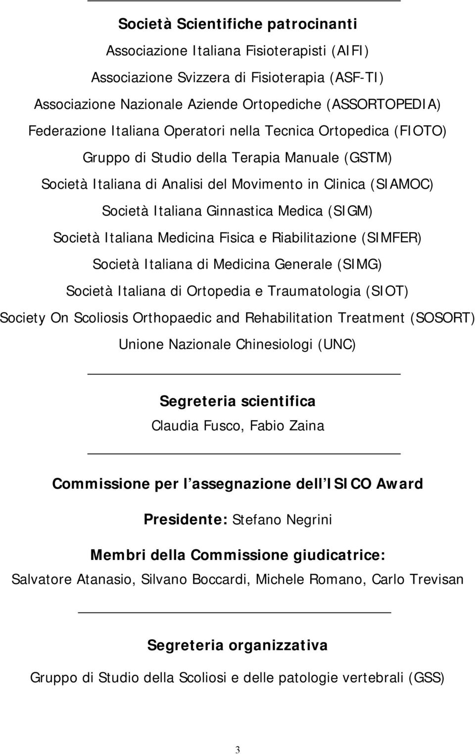 (SIGM) Società Italiana Medicina Fisica e Riabilitazione (SIMFER) Società Italiana di Medicina Generale (SIMG) Società Italiana di Ortopedia e Traumatologia (SIOT) Society On Scoliosis Orthopaedic