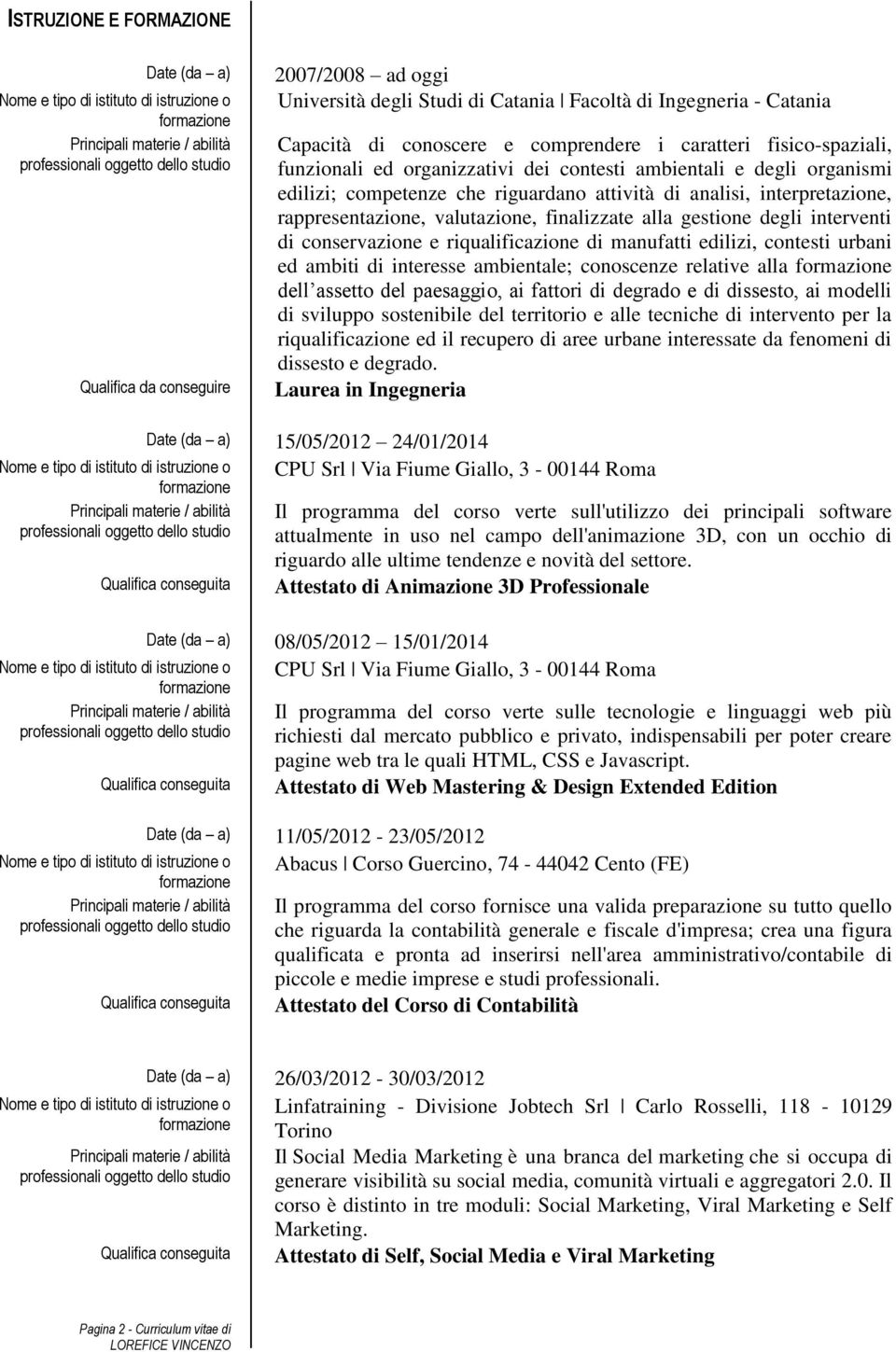 finalizzate alla gestione degli interventi di conservazione e riqualificazione di manufatti edilizi, contesti urbani ed ambiti di interesse ambientale; conoscenze relative alla dell assetto del