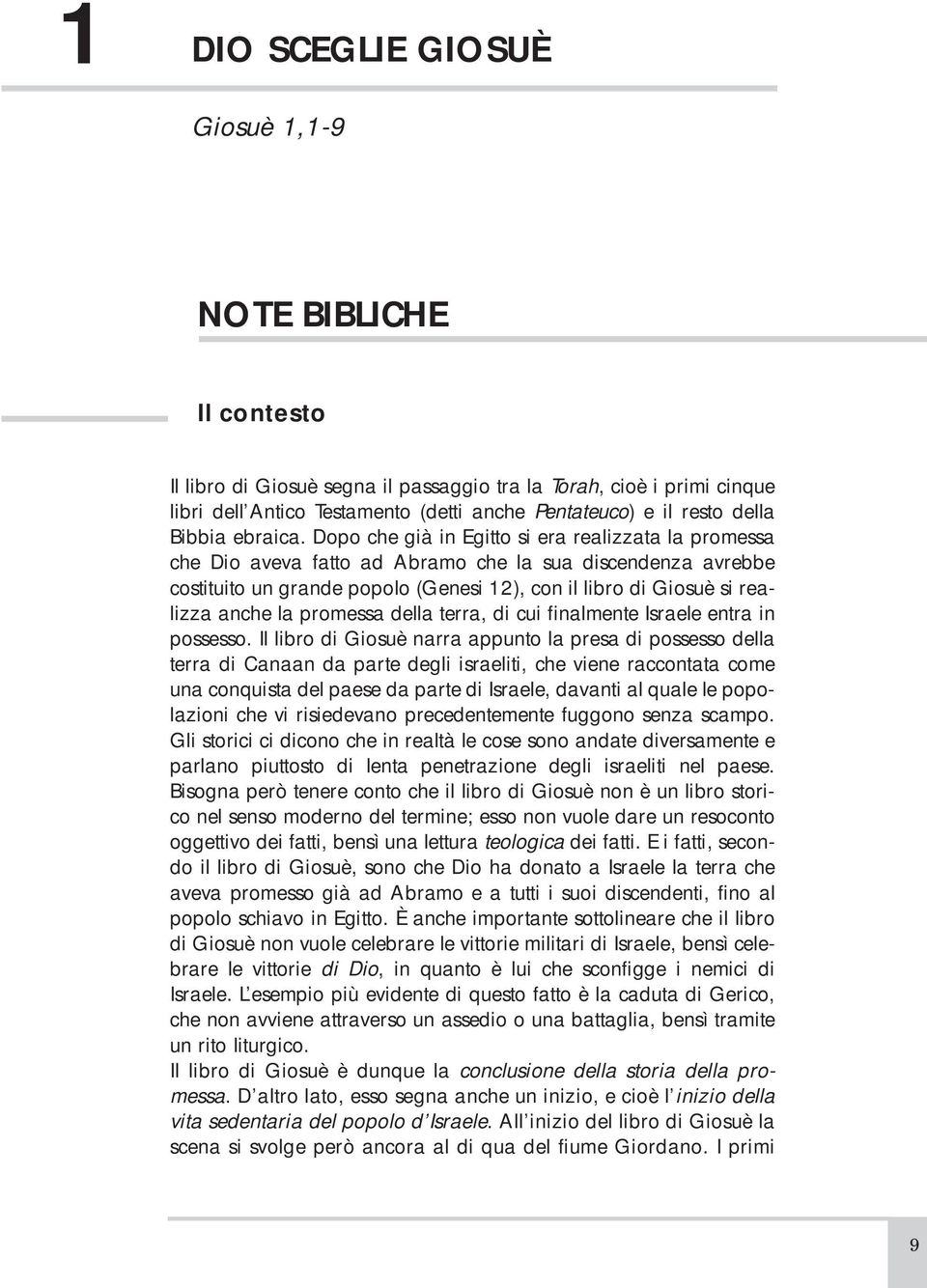 Dopo che già in Egitto si era realizzata la promessa che Dio aveva fatto ad Abramo che la sua discendenza avrebbe costituito un grande popolo (Genesi 12), con il libro di Giosuè si realizza anche la