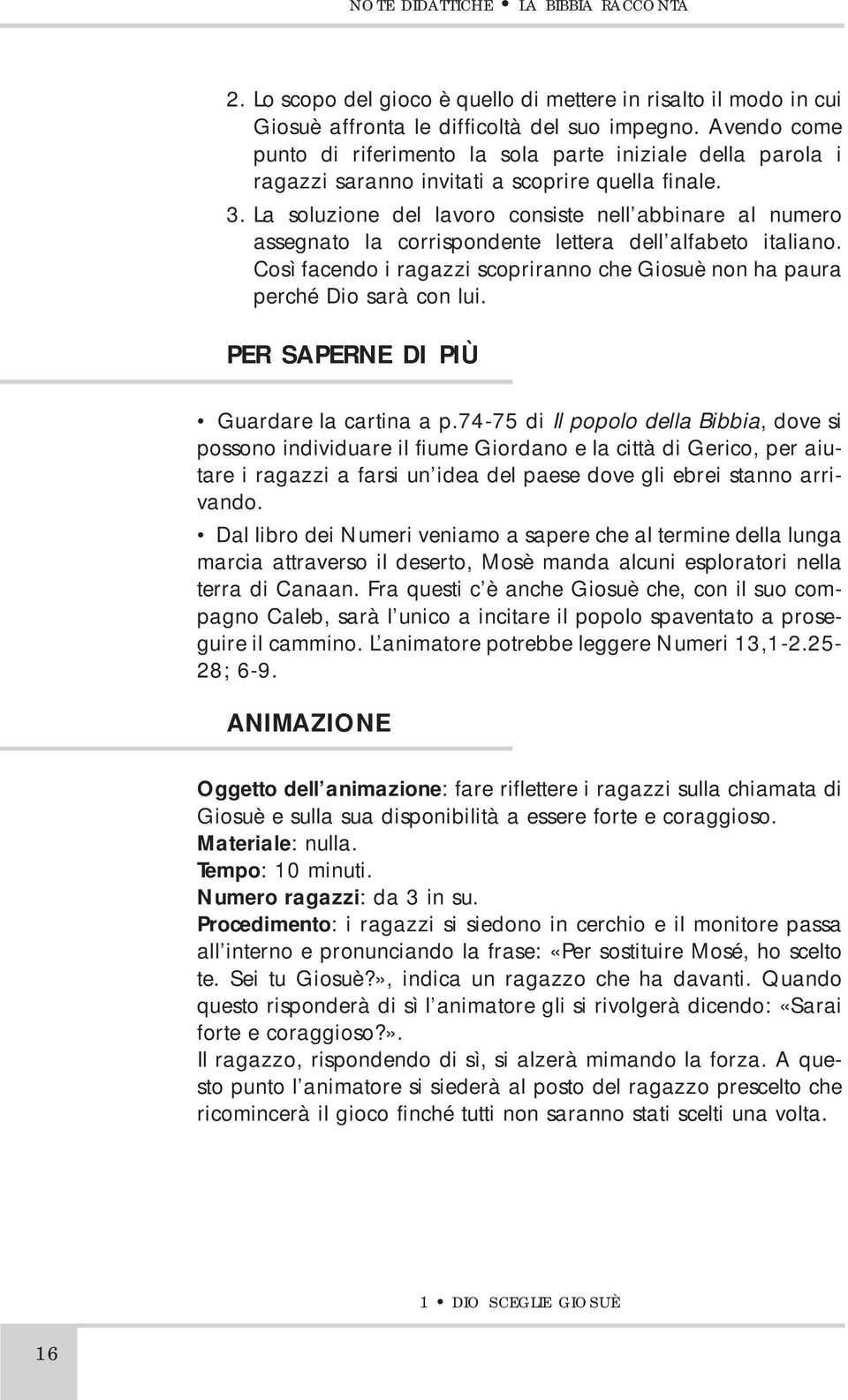 La soluzione del lavoro consiste nell abbinare al numero assegnato la corrispondente lettera dell alfabeto italiano. Così facendo i ragazzi scopriranno che Giosuè non ha paura perché Dio sarà con lui.