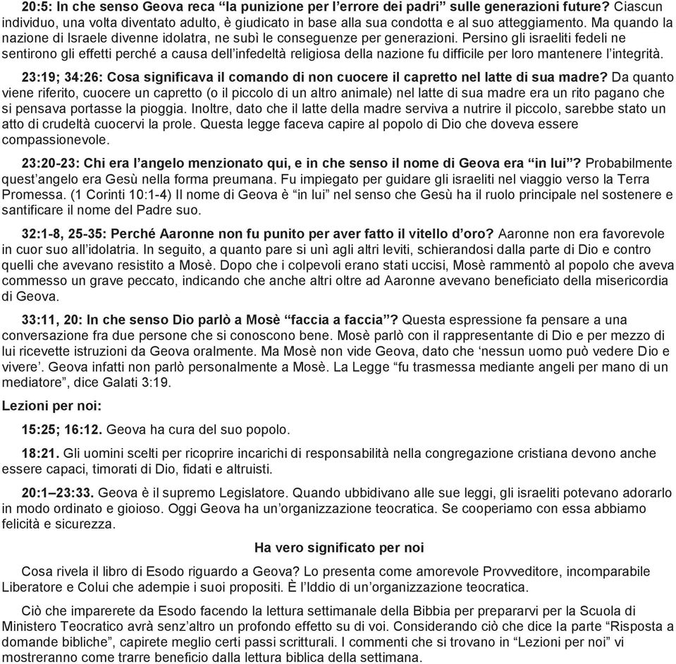 Persino gli israeliti fedeli ne sentirono gli effetti perché a causa dell infedeltà religiosa della nazione fu difficile per loro mantenere l integrità.