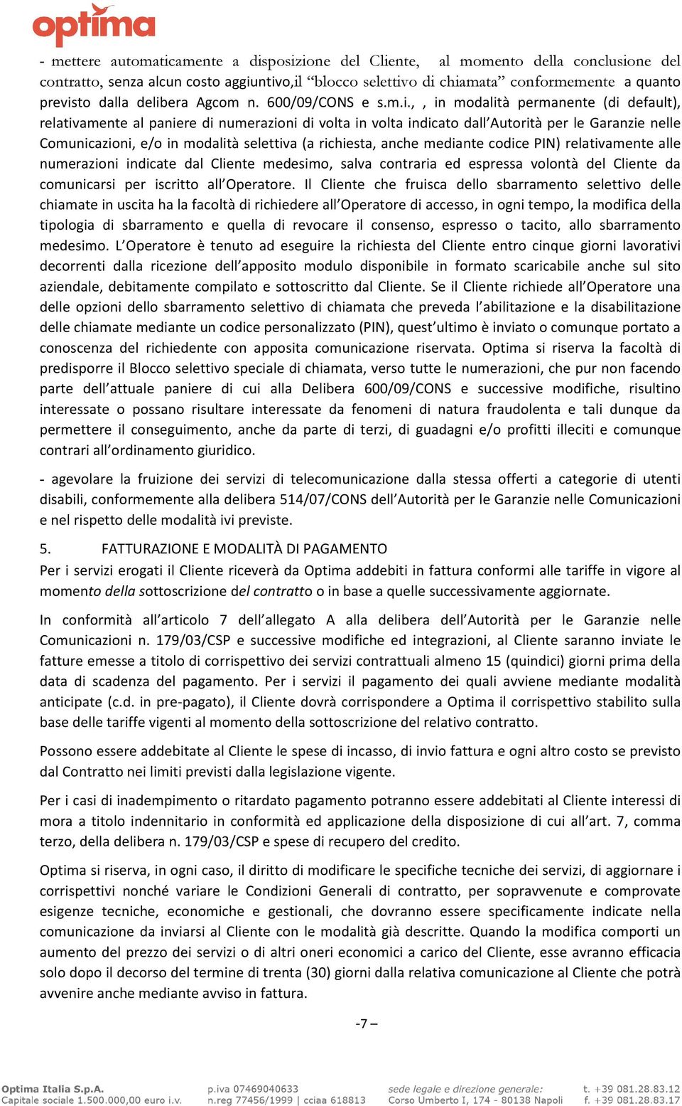 in modalità selettiva (a richiesta, anche mediante codice PIN) relativamente alle numerazioni indicate dal Cliente medesimo, salva contraria ed espressa volontà del Cliente da comunicarsi per