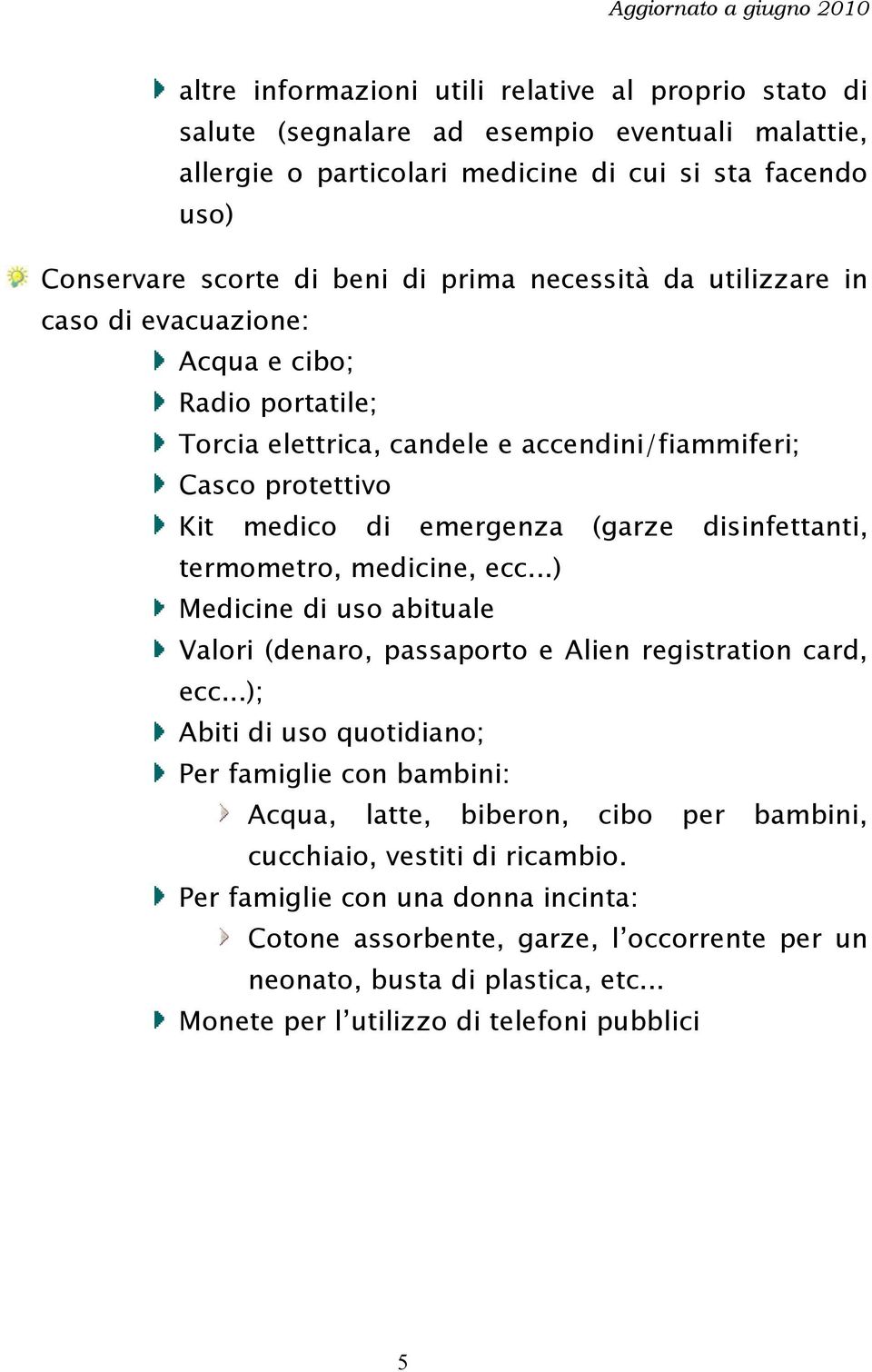 termometro, medicine, ecc...) Medicine di uso abituale Valori (denaro, passaporto e Alien registration card, ecc.